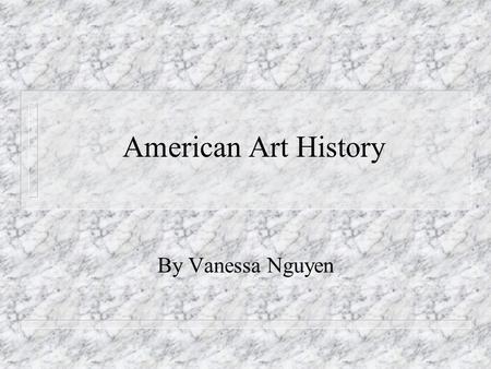 American Art History By Vanessa Nguyen.