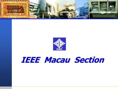IEEE Macau Section. Prof. Rui Martins, Chairman R10 Annual Meeting in Adelaide, Australia – April 16 th and 17 th 2004 EEE Activities in Macao Birth,