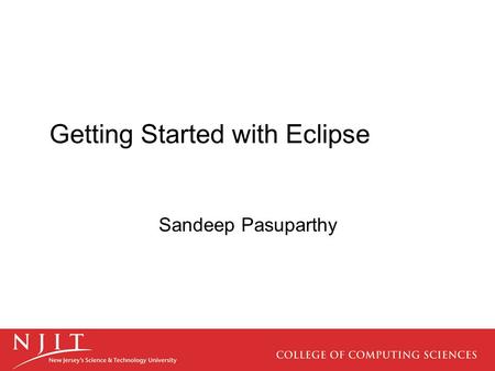 Getting Started with Eclipse Sandeep Pasuparthy. What’s Eclipse? It is a free software / open source platform- independent software framework for delivering.