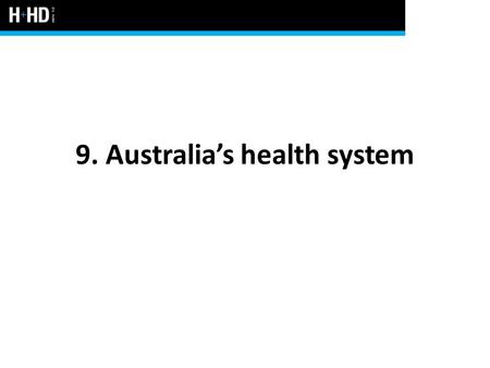 9. Australia’s health system. Elements of Australia’s health system Australia’s health system is effective and efficient when compared to other similar.