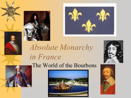 Absolute Monarchy in France The World of the Bourbons.