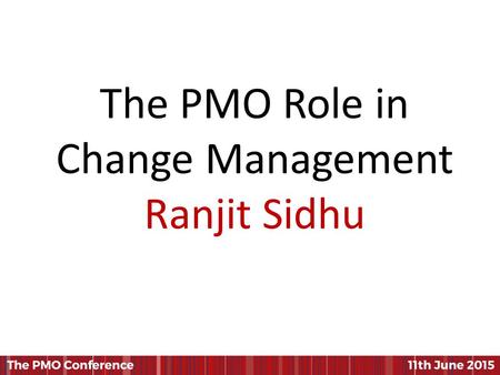 The PMO Role in Change Management Ranjit Sidhu. Ranjit Sidhu Director ChangeQuest Ltd The PMO Role in Change Management.