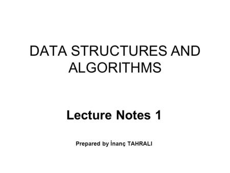 DATA STRUCTURES AND ALGORITHMS Lecture Notes 1 Prepared by İnanç TAHRALI.