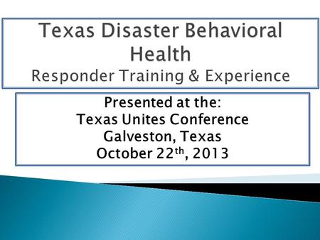 Presented at the: Texas Unites Conference Galveston, Texas October 22 th, 2013.