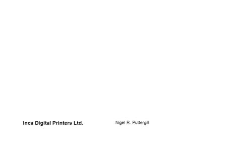 Inca Digital Printers Ltd. Nigel R. Puttergill. 18 th April, 2007 - KEF VI 1 Inca Digital Printers – the beginning Founded May 2000, by Bill Baxter (CEO)