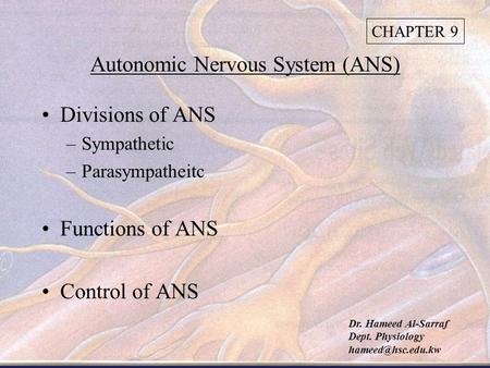 Autonomic Nervous System (ANS) Divisions of ANS –Sympathetic –Parasympatheitc Functions of ANS Control of ANS CHAPTER 9 Dr. Hameed Al-Sarraf Dept. Physiology.