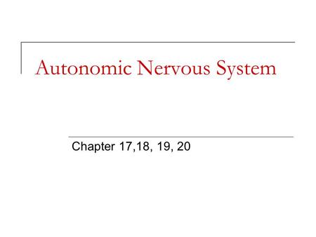 Autonomic Nervous System Chapter 17,18, 19, 20. Central Nervous System or CNS Brain and spinal cord: receives and processes incoming sensory information.