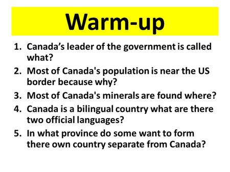 Warm-up Canada’s leader of the government is called what?