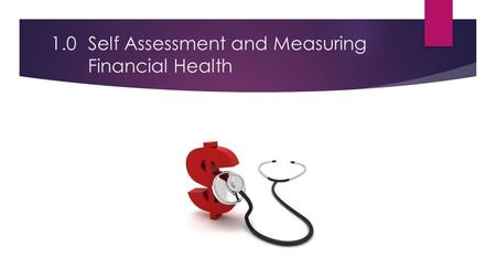 1.0Self Assessment and Measuring Financial Health.