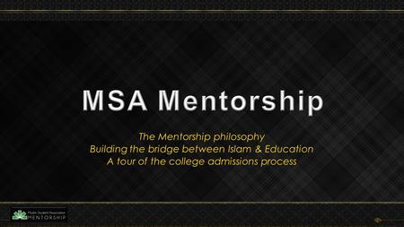 The Mentorship philosophy Building the bridge between Islam & Education A tour of the college admissions process.