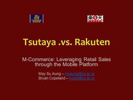 Tsutaya.vs. Rakuten M-Commerce: Leveraging Retail Sales through the Mobile Platform May Su Aung – Bryan Copeland –