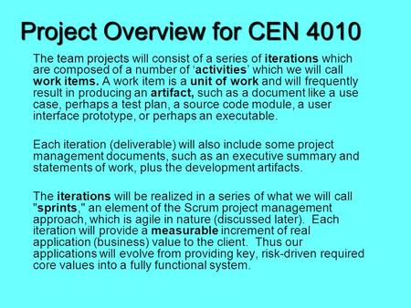 Project Overview for CEN 4010 The team projects will consist of a series of iterations which are composed of a number of ‘activities’ which we will call.