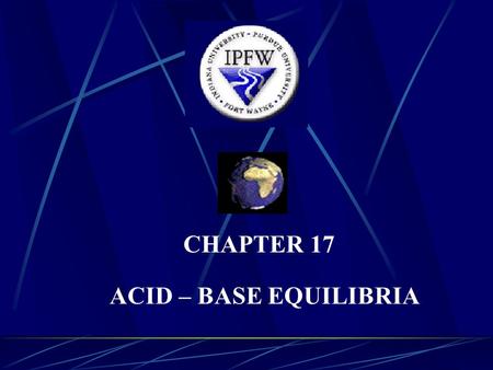 CHAPTER 17 ACID – BASE EQUILIBRIA. I. INTRODUCTION A) Acid strength is measured by the extent of the overall reaction of the acid with water. 1) Strong.