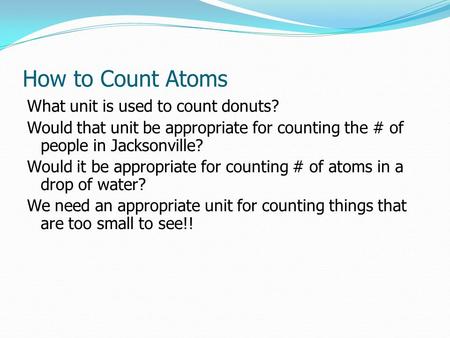How to Count Atoms What unit is used to count donuts? Would that unit be appropriate for counting the # of people in Jacksonville? Would it be appropriate.