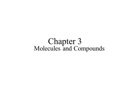 Chapter 3 Molecules and Compounds. Molecules and Compounds - Chemical Formulas 1:1 1:2 1:3 2:3 1:4etc CO H 2 O NH 3 Al 2 O 3 CH 4 C + 4 H = CH 4 Molecular.