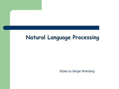 Natural Language Processing Slides by Sergei Nirenberg.