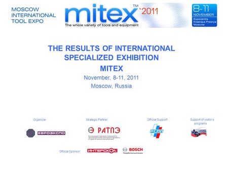 THE RESULTS OF INTERNATIONAL SPECIALIZED EXHIBITION MITEX November, 8-11, 2011 Moscow, Russia Organizer Strategic Partner Official Support Support of visitor’s.