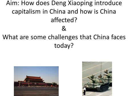 Aim: How does Deng Xiaoping introduce capitalism in China and how is China affected? & What are some challenges that China faces today?
