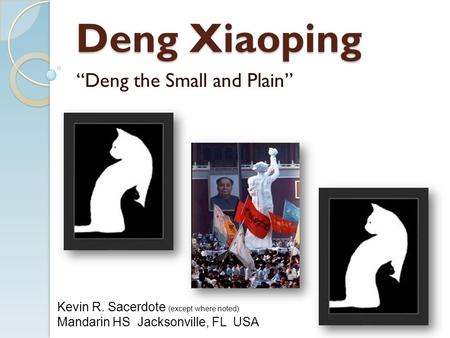 Deng Xiaoping “Deng the Small and Plain” Kevin R. Sacerdote (except where noted) Mandarin HS Jacksonville, FL USA.