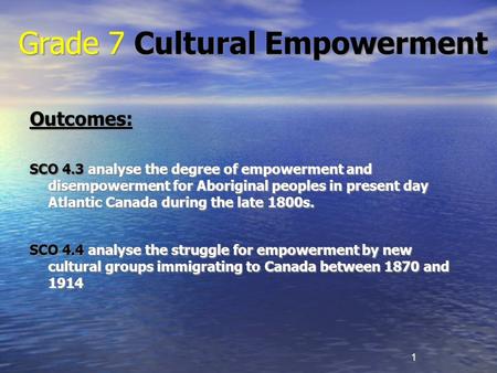 Grade 7 Cultural Empowerment Outcomes: SCO 4.3 analyse the degree of empowerment and disempowerment for Aboriginal peoples in present day Atlantic Canada.
