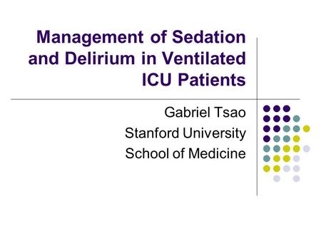 Management of Sedation and Delirium in Ventilated ICU Patients Gabriel Tsao Stanford University School of Medicine.