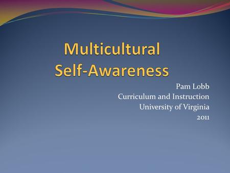 Pam Lobb Curriculum and Instruction University of Virginia 2011.