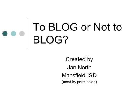 To BLOG or Not to BLOG? Created by Jan North Mansfield ISD (used by permission)
