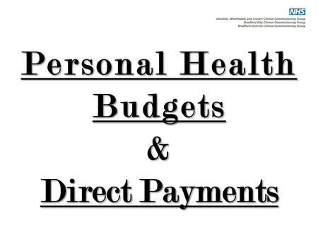 Personal Health Budgets & Direct Payments. Personal Health Budgets Dave Ogier, Personal Health Budget Supervisor. Mohammed Ditta, Personal Health Budget.