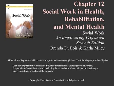 Copyright ©2011 Pearson Education Inc. All rights reserved. Chapter 12 Social Work in Health, Rehabilitation, and Mental Health Social Work An Empowering.