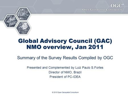 ® Global Advisory Council (GAC) NMO overview, Jan 2011 Summary of the Survey Results Compiled by OGC Presented and Complemented by Luiz Paulo S.Fortes.