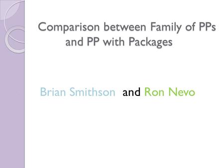 Comparison between Family of PPs and PP with Packages Brian Smithson and Ron Nevo.