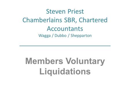 Steven Priest Chamberlains SBR, Chartered Accountants Wagga / Dubbo / Shepparton Members Voluntary Liquidations.
