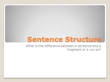Sentence Structure What is the difference between a sentence and a fragment or a run on?