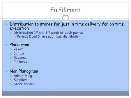 Fulfillment Distribution to stores for just in time delivery for on time execution  Distribution 1 st and 3 rd week of each period  Periods 2 and 5 have.