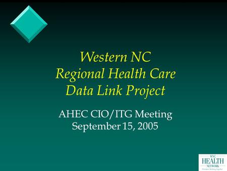 Western NC Regional Health Care Data Link Project AHEC CIO/ITG Meeting September 15, 2005.