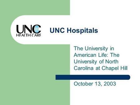 UNC Hospitals The University in American Life: The University of North Carolina at Chapel Hill October 13, 2003.