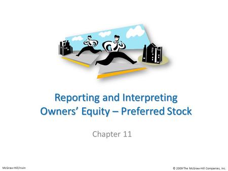 Reporting and Interpreting Owners’ Equity – Preferred Stock Chapter 11 McGraw-Hill/Irwin © 2009 The McGraw-Hill Companies, Inc.