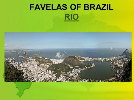 FAVELAS OF BRAZIL RIO RIO. RIO DE JANEIRO MEANS RIVER OF JANUARY (PORTUGUESE) CAPTIAL OF STATE OF RIO DE JANEIRO 2 ND LARGEST CITY IN BRAZIL (SAO PAULO-