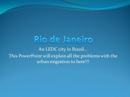 Rio de Janeiro An LEDC city in Brazil...
