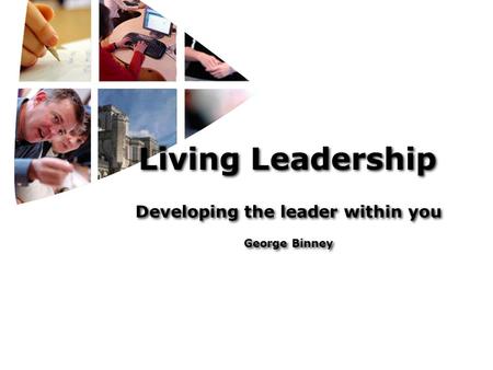 Living Leadership Developing the leader within you George Binney Developing the leader within you George Binney.