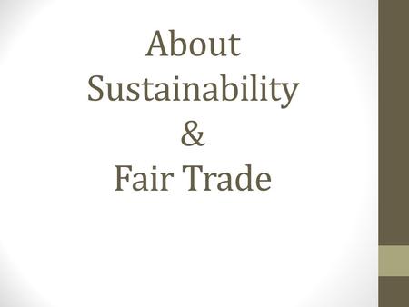 About Sustainability & Fair Trade. Sustainability Sustainable development Promote economic growth without damaging env. Sustainability Promote economic.