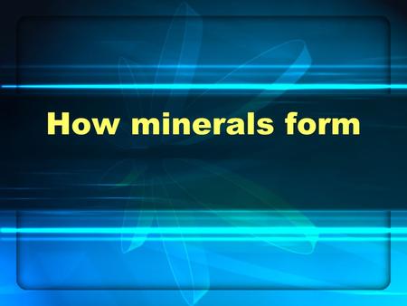 How minerals form.
