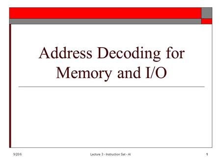 9/20/6Lecture 3 - Instruction Set - Al1 Address Decoding for Memory and I/O.