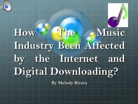 How The Music Industry Been Affected by the Internet and Digital Downloading? By Melody Rivera.