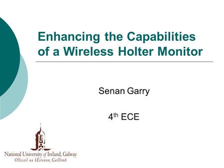 Enhancing the Capabilities of a Wireless Holter Monitor Senan Garry 4 th ECE.