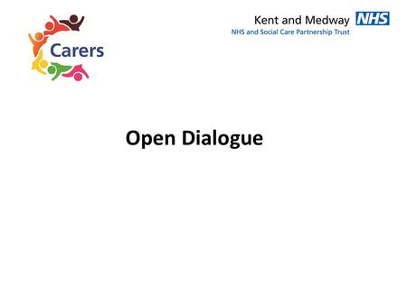Open Dialogue. Listening to what patients and their families want Communication just didn’t happen at the time we needed it Professionals don’t always.