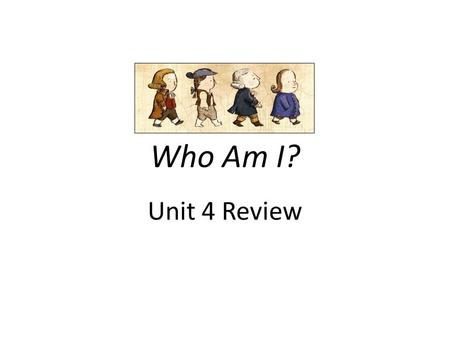 Who Am I? Unit 4 Review.