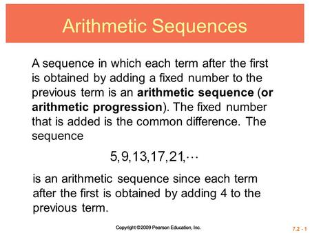 7.2 - 1 Arithmetic Sequences A sequence in which each term after the first is obtained by adding a fixed number to the previous term is an arithmetic sequence.