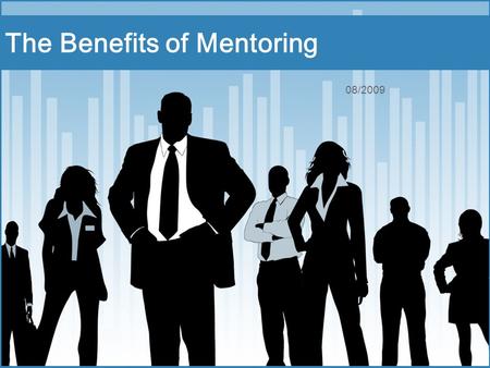 08/2009 The Benefits of Mentoring. Mentoring Mentoring has evolved in the workplace to be less about bosses grooming their handpicked successors to being.