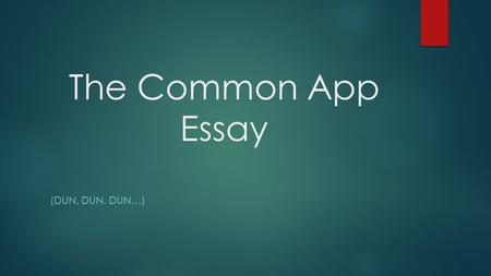 The Common App Essay (DUN, DUN, DUN…). Overview Information  You only get 650 words; use those words very carefully.  DO NOT LIE, MAKE UP, OR EXAGGERATE.